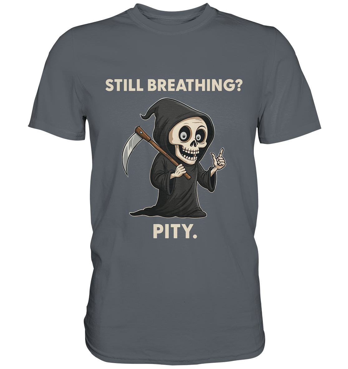 Gray shirt with a sarcastic grim reaper illustration and the text still breathing? pity.