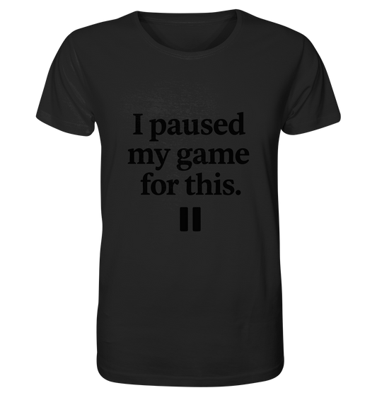 I Paused My Game for This – Gamer-Statement - Organic Shirt