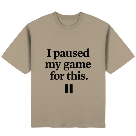 I Paused My Game for This – Gamer-Statement - Streetwear Oversized T-Shirt