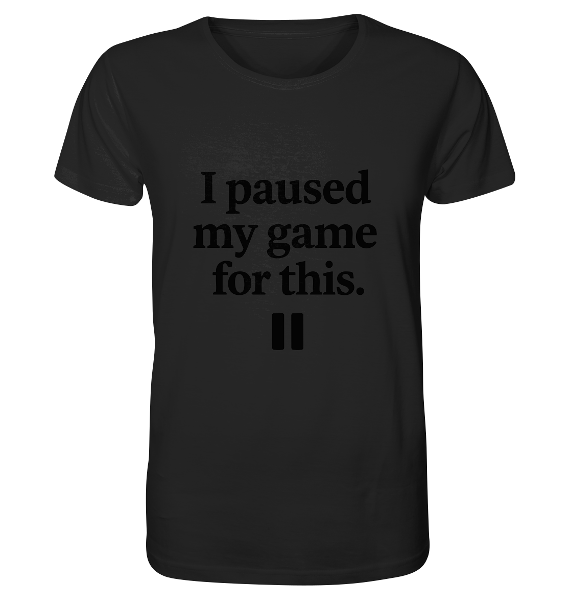 I Paused My Game for This – Gamer-Statement - Organic Shirt