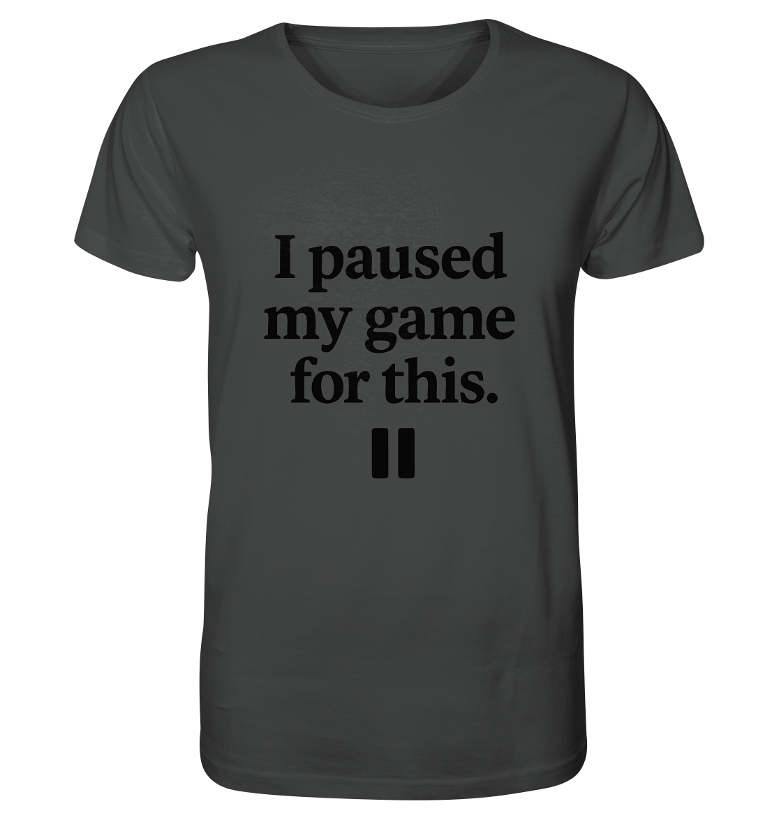 I Paused My Game for This – Gamer-Statement - Organic Shirt
