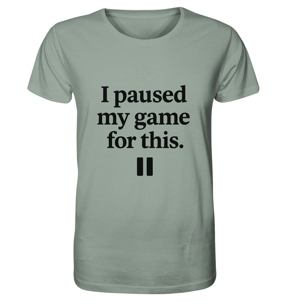I Paused My Game for This – Gamer-Statement - Organic Shirt