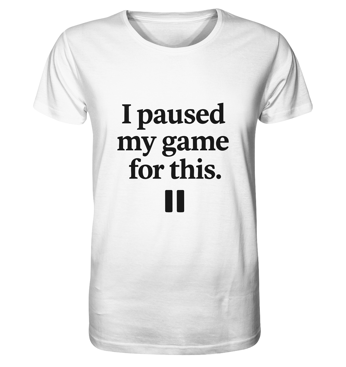 I Paused My Game for This – Gamer-Statement - Organic Shirt