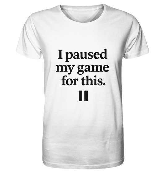 I Paused My Game for This – Gamer-Statement - Organic Shirt