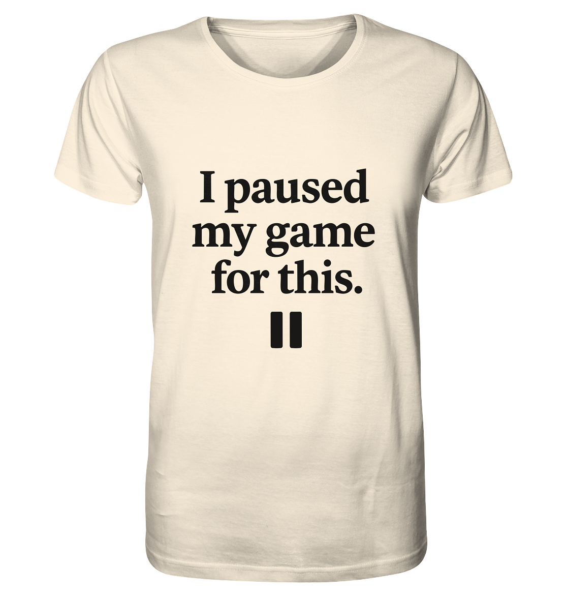 I Paused My Game for This – Gamer-Statement - Organic Shirt
