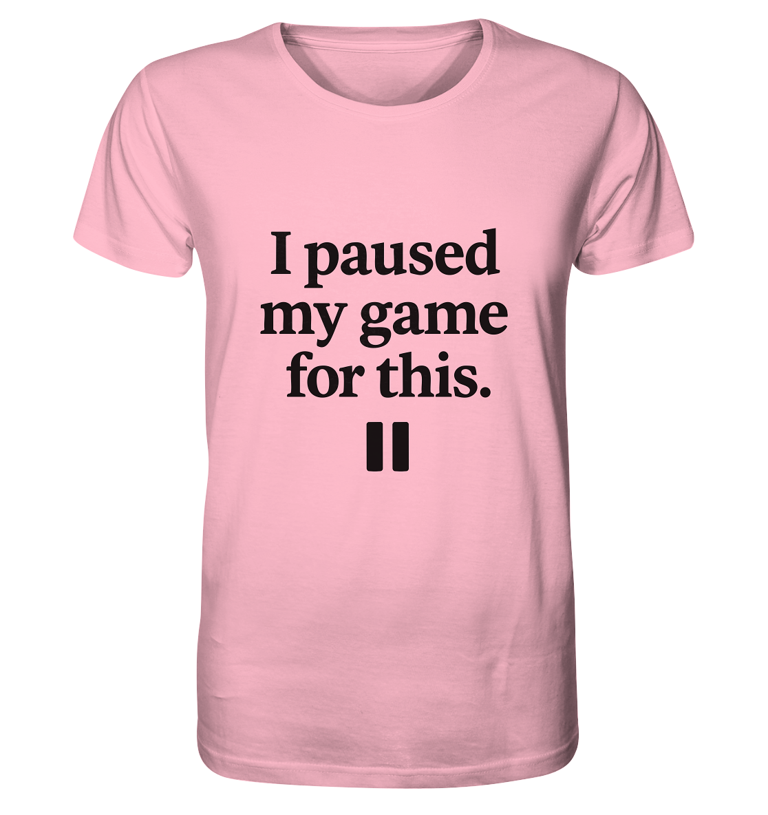 I Paused My Game for This – Gamer-Statement - Organic Shirt