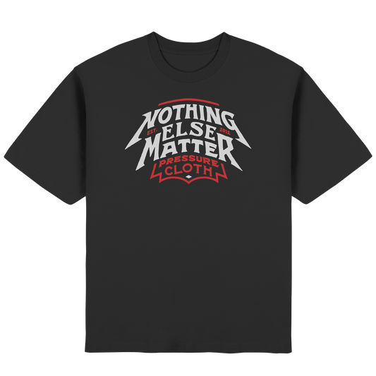 Nothing Else Matter - Pressure Cloth - Streetwear Oversized T-Shirt