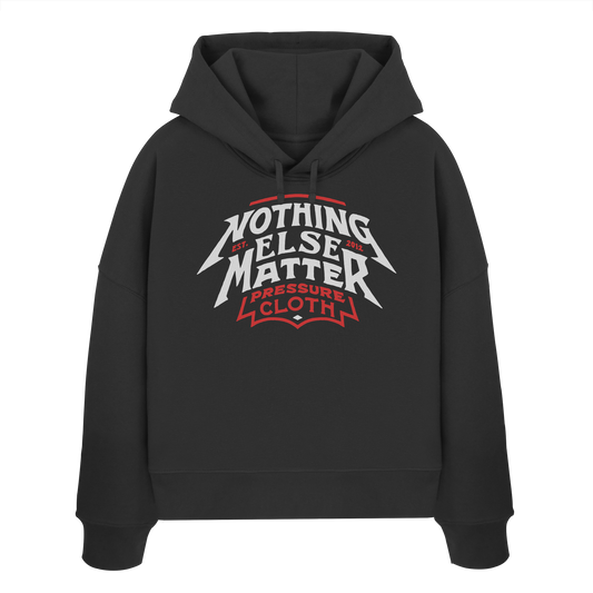 Nothing Else Matter - Pressure Cloth - Womens Organic Boxcut Hoodie