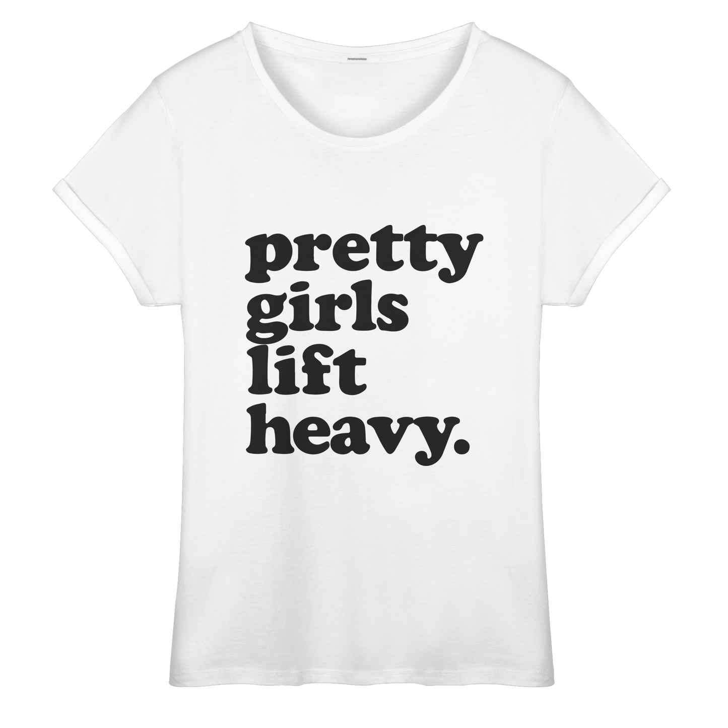 Pretty Girls Lift Heavy – Fitness Motivation - Womens Roll-Up T-Shirt